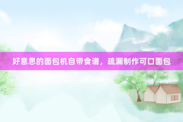 好意思的面包机自带食谱，疏漏制作可口面包